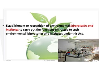 • Establishment or recognition of environmental laboratories and
institutes to carry out the functions entrusted to such
environmental laboratories and institutes under this Act.
5/20/2021 Dr. C. Beulah Jayarani 17
 