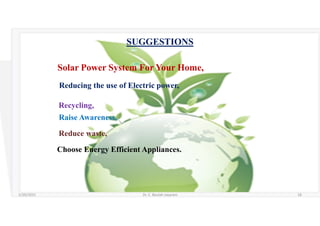 SUGGESTIONS
Reducing the use of Electric power,
Solar Power System For Your Home,
Recycling,
Raise Awareness,
Reduce waste,
Choose Energy Efficient Appliances.
5/20/2021 Dr. C. Beulah Jayarani 18
 