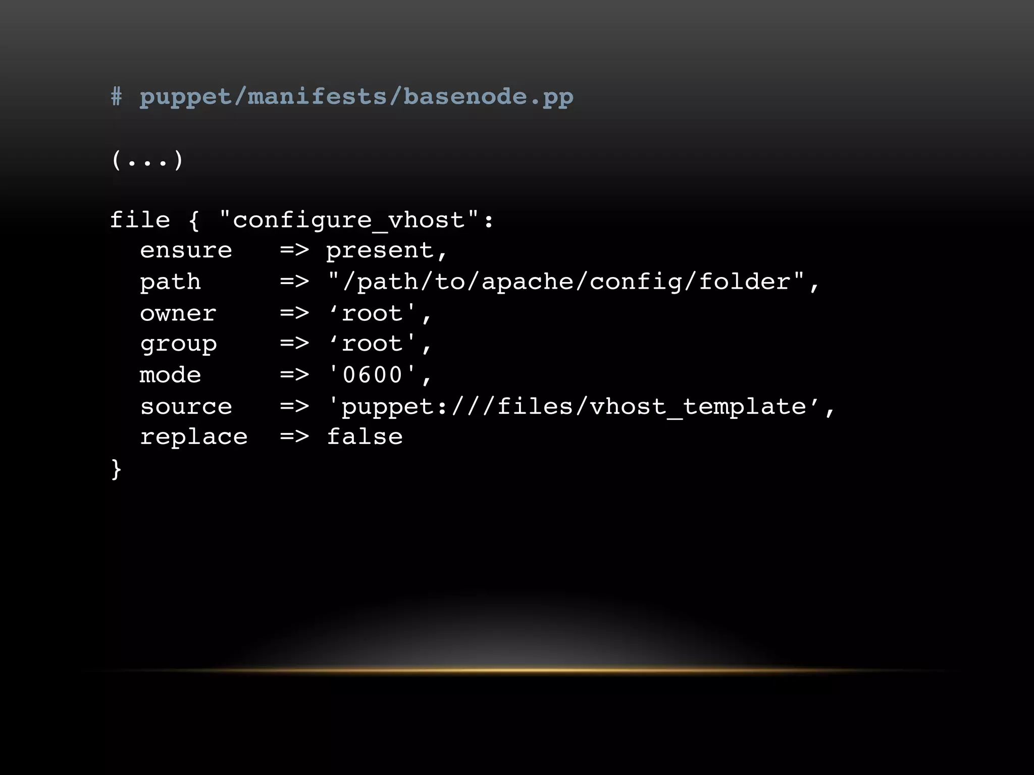 # puppet/manifests/basenode.pp
(...)

file { "configure_vhost":
ensure => present,
path => "/path/to/apache/config/folder",
owner => „root',
group => „root',
mode => '0600',
source => 'puppet:///files/vhost_template‟,
replace => false
}

 