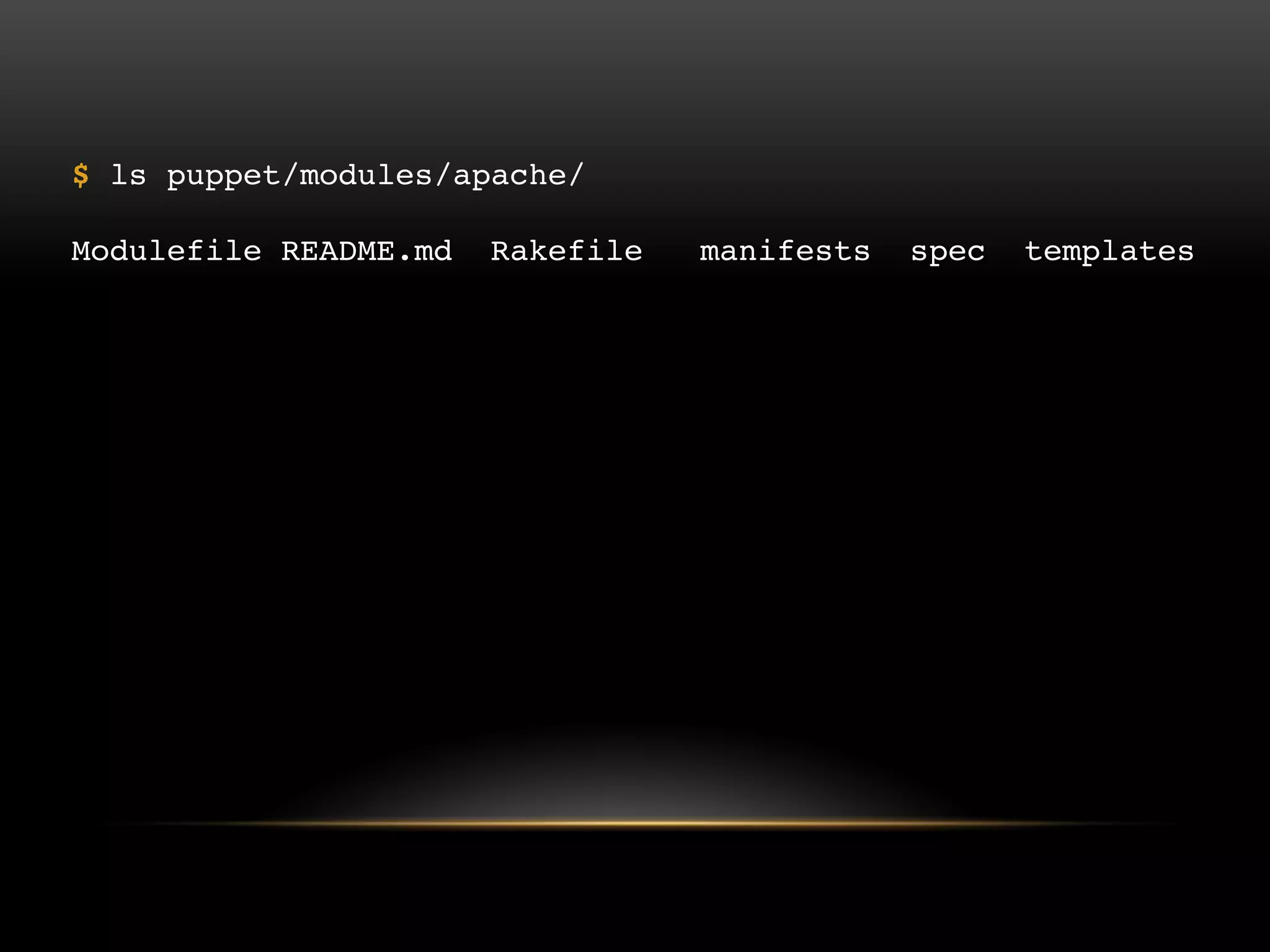 $ ls puppet/modules/apache/
Modulefile README.md Rakefile manifests spec templates

 