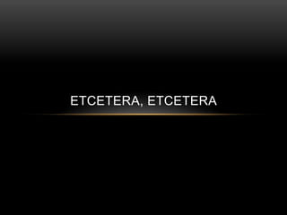 ETCETERA, ETCETERA

 