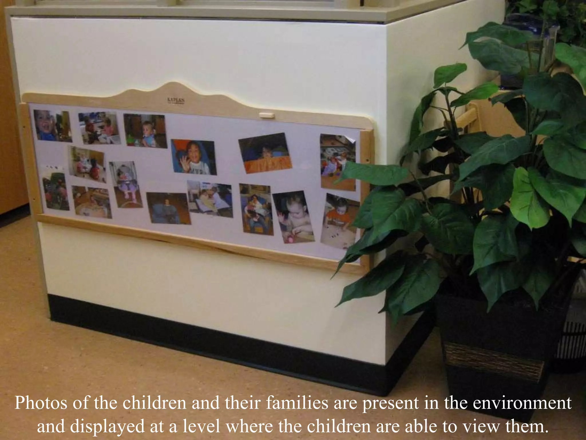 Photos of the children and their families are present in the environment and displayed at a level where the children are able to view them. 