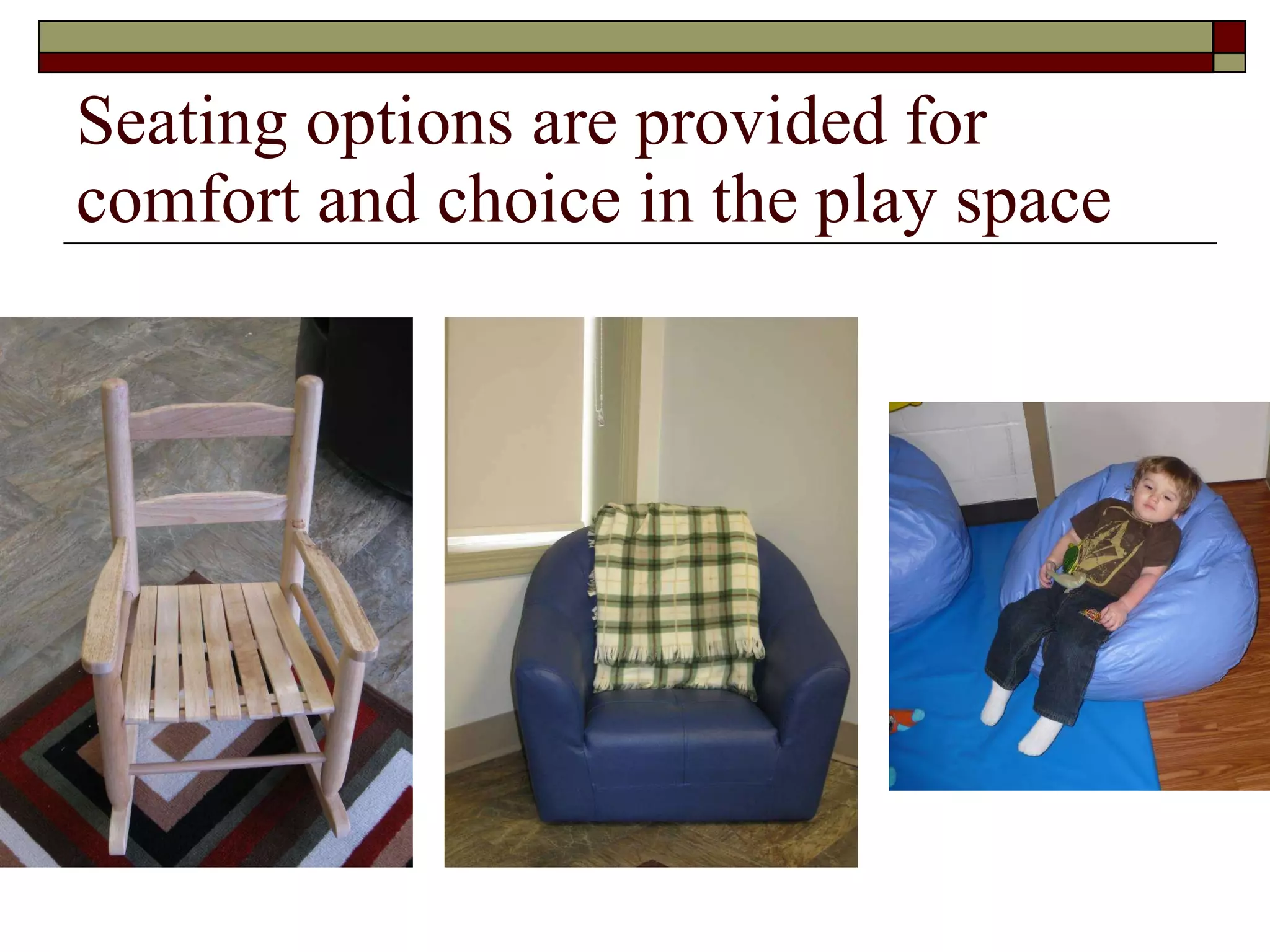 Seating options are provided for comfort and choice in the play space 