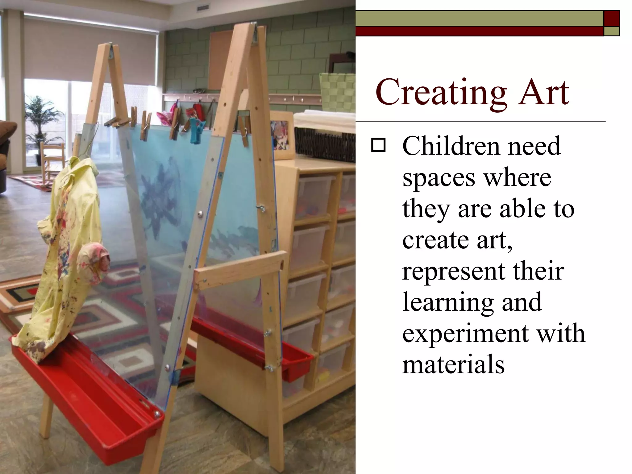 Creating Art Children need spaces where they are able to create art, represent their learning and experiment with materials 
