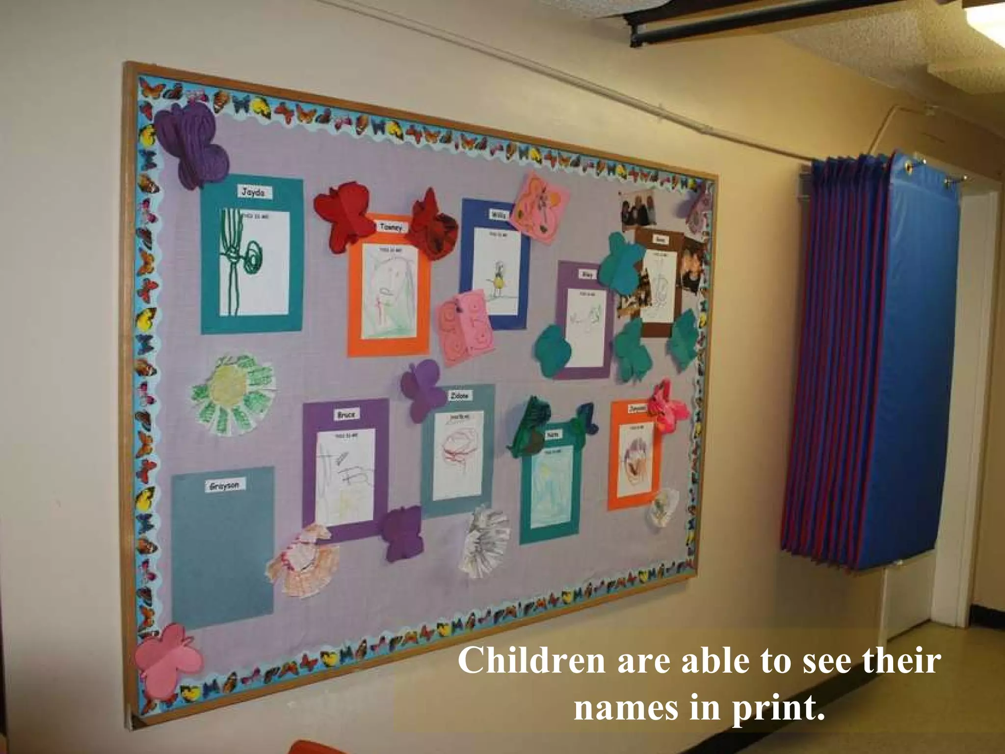 Children are able to see their names in print. 