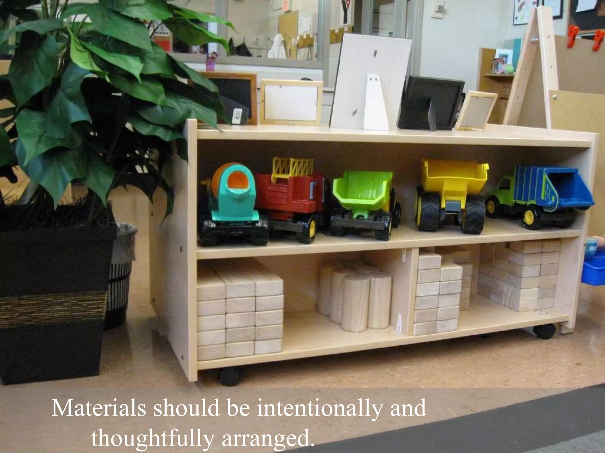 Materials should be intentionally and  thoughtfully arranged.   
