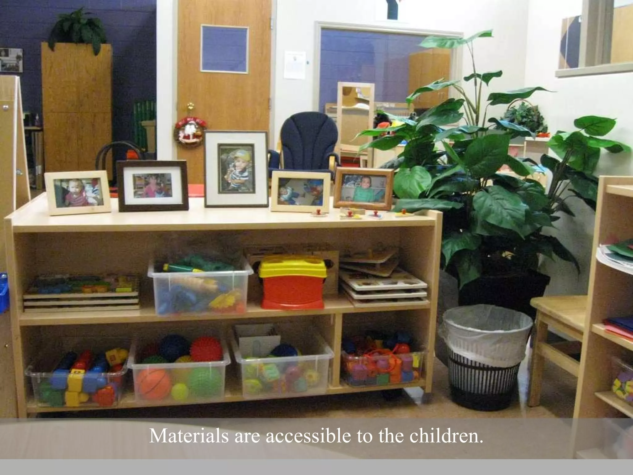 Materials are accessible to the children. 