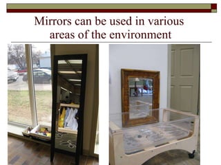Mirrors can be used in various  areas of the environment 