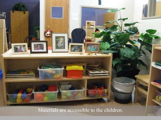 Materials are accessible to the children. 