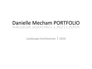 Danielle Mecham PORTFOLIO

     Landscape Architecture   I   2010
 