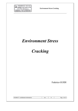 Environment Stress Cracking
SUBJECT: confidential information rev. 0 Pag. 1 di 21
Environment Stress
Cracking
Federico GUIDI
 