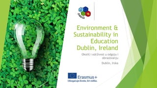 Environment &
Sustainability in
Education
Dublin, Ireland
Okoliš i održivost u odgoju i
obrazovanju
Dublin, Irska
 