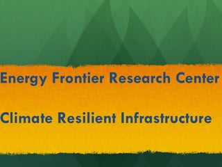 Energy Frontier Research Center
Climate Resilient Infrastructure
 