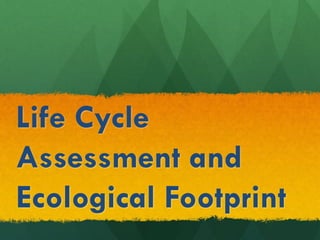 Life Cycle
Assessment and
Ecological Footprint
 