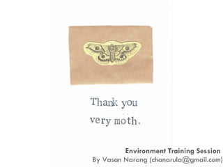 Environment Training Session
By Vasan Narang (chanarula@gmail.com)
 