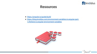 Resources
● https://angular.io/guide/build
● https://blog.knoldus.com/environment-variables-in-angular-part-
1/#where-is-angular-environment-variables
 