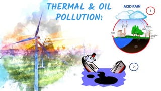 “
6
1
THERMAL & OIL
POLLUTION:
2
 