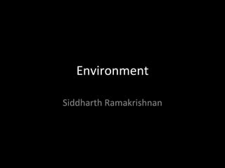 Environment Siddharth Ramakrishnan 