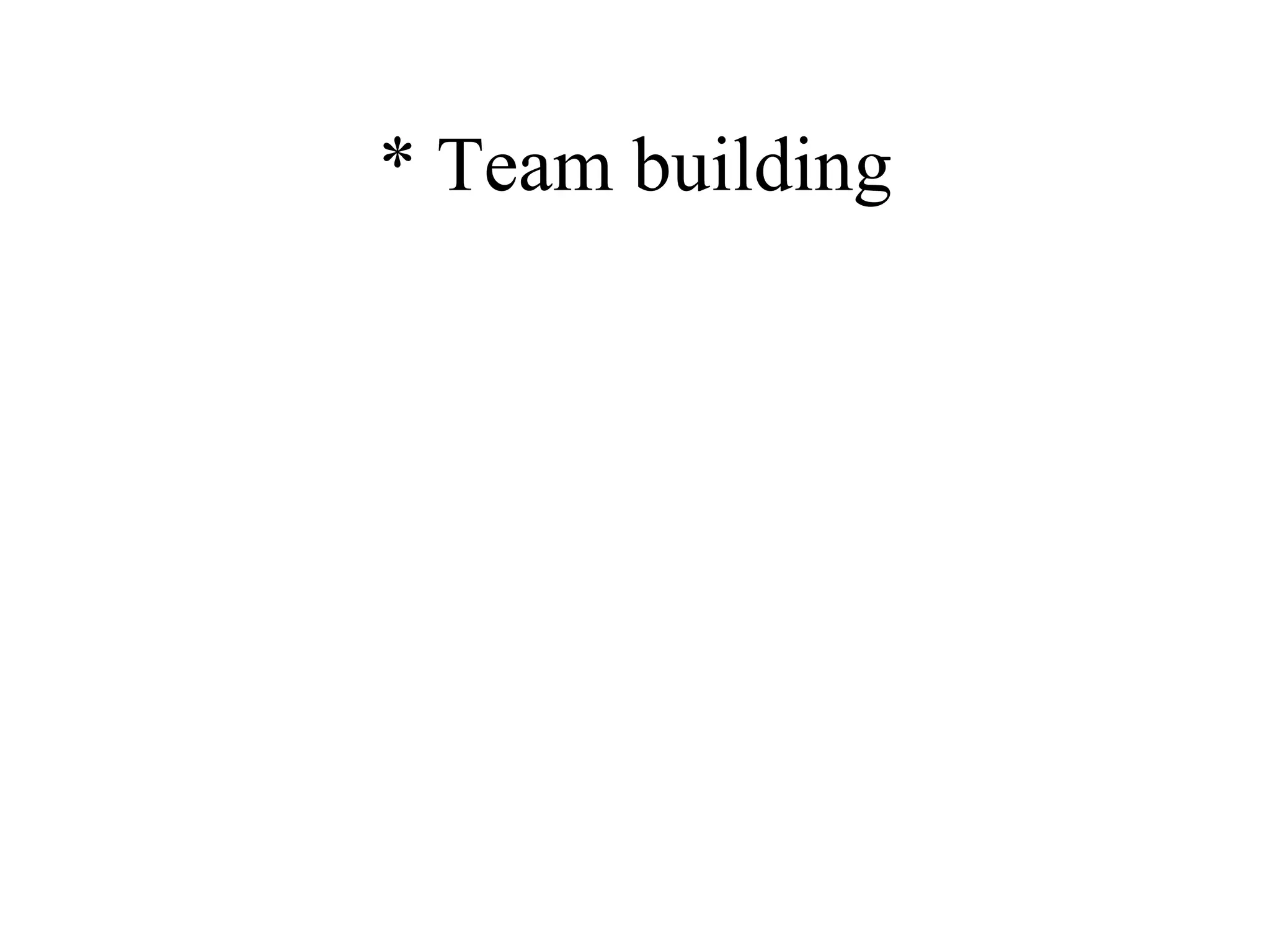 * Team building 