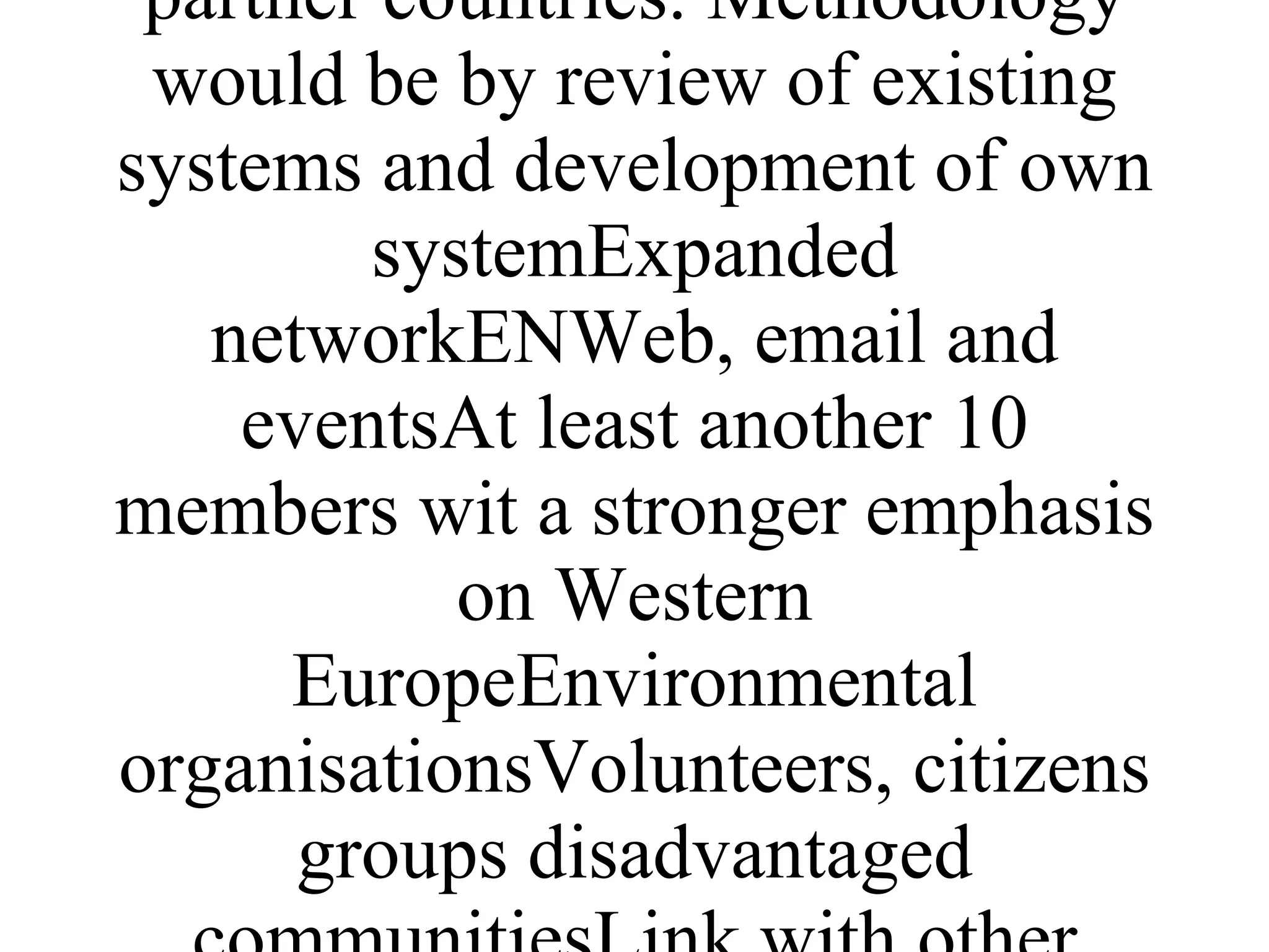 Environmental organisations and learning establishments.Individuals participating in informal learning activitiesImplementation would depend on the system however having piloted the process in 2 countries there would be a review and revision process followed by the need to implement in other partner countries. Methodology would be by review of existing systems and development of own systemExpanded networkENWeb, email and eventsAt least another 10 members wit a stronger emphasis on Western EuropeEnvironmental organisationsVolunteers, citizens groups disadvantaged communitiesLink with other networks approaching partners of the network not yet involved but who have shown an interest 