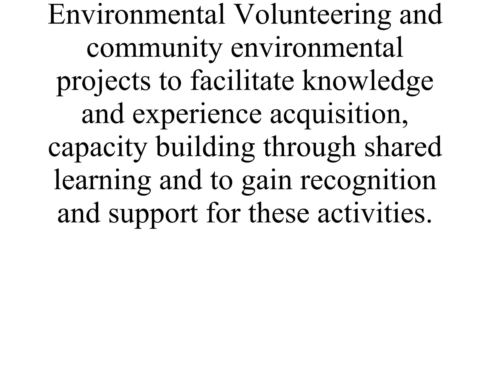 The aim of the project is the establishment of a network of organisations involved in Environmental Volunteering and community environmental projects to facilitate knowledge and experience acquisition, capacity building through shared learning and to gain recognition and support for these activities. 