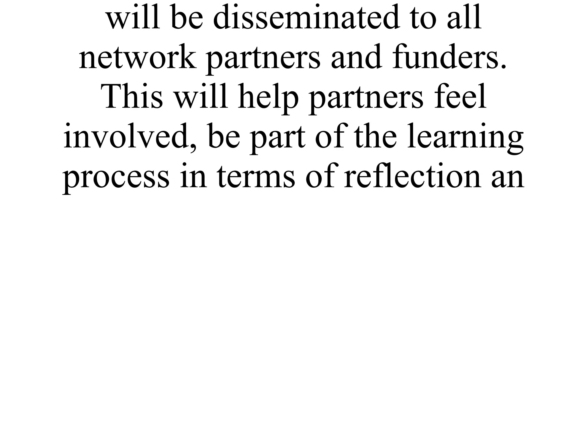 Results of each quarterly review will be disseminated to all network partners and funders. This will help partners feel involved, be part of the learning process in terms of reflection an 