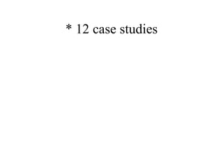* 12 case studies 