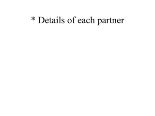 * Details of each partner 
