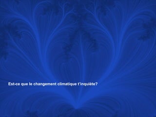 Est-ce que le changement climatique t’inquiète?

 