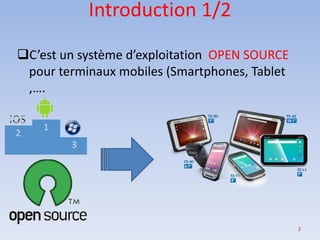 2
❑C’est un système d’exploitation OPEN SOURCE
pour terminaux mobiles (Smartphones, Tablet
,….
Introduction 1/2
 