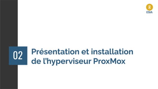 Présentation et installation
de l’hyperviseur ProxMox
02
 
