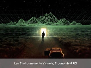 Les Environnements Virtuels, Ergonomie & UX
 