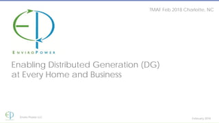 Enabling Distributed Generation (DG)
at Every Home and Business
February 2018Enviro Power LLC
TMAF Feb 2018 Charlotte, NC
 