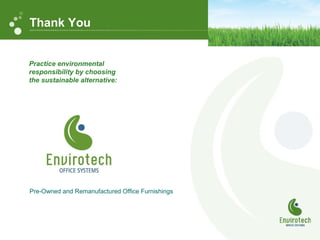 Pre-Owned and Remanufactured Office Furnishings
Thank You
Practice environmental
responsibility by choosing
the sustainable alternative:
 