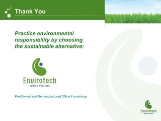 Pre-Owned and Remanufactured Office Furnishings Thank You Practice environmental  responsibility by choosing  the sustainable alternative:   