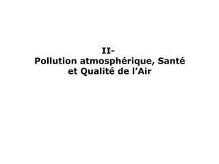 II-
Pollution atmosphérique, Santé
et Qualité de l’Air
 
