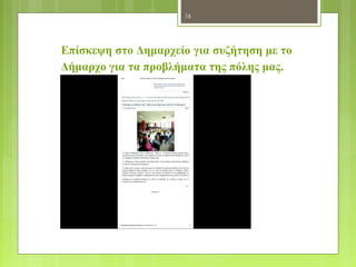16 
Επίσκεψη στο Δημαρχείο για συζήτηση με το 
Δήμαρχο για τα προβλήματα της πόλης μας. 
 