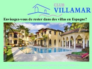 Envisagez-vous de rester dans des villas en Espagne?
http://www.locationvillaespagne.com/findAllVillas.php?region=Mallorca
 