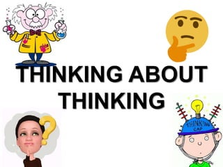 THINKING ABOUT
THINKING
 