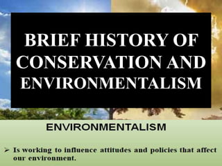 BRIEF HISTORY OF
CONSERVATION AND
ENVIRONMENTALISM
 