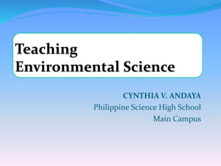 CYNTHIA V. ANDAYA
Philippine Science High School
Main Campus
 