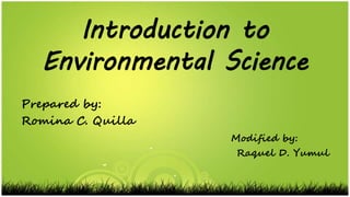 Introduction to
Environmental Science
Prepared by:
Romina C. Quilla
Modified by:
Raquel D. Yumul
 