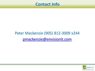 Contact Info




Peter Mackenzie (905) 812-3009 x244
    pmackenzie@envisionit.com
 