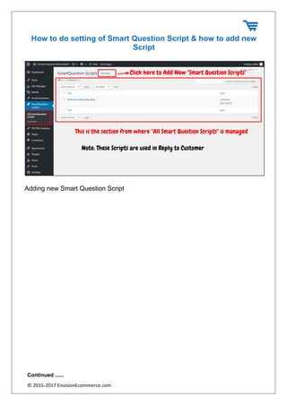 © 2015-2017 EnvisionEcommerce.com
How to do setting of Smart Question Script & how to add new
Script
Adding new Smart Question Script
Continued ......
 