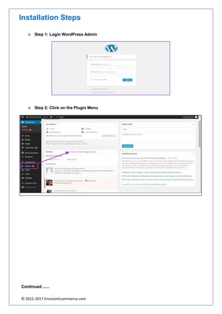 © 2015-2017 EnvisionEcommerce.com
Installation Steps
➢ Step 1: Login WordPress Admin
➢ Step 2: Click on the Plugin Menu
Continued ......
 