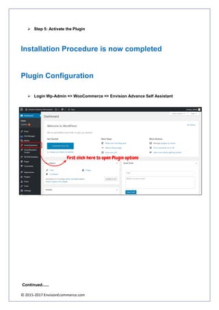 © 2015-2017 EnvisionEcommerce.com
➢ Step 5: Activate the Plugin
Installation Procedure is now completed
Plugin Configuration
➢ Login Wp-Admin => WooCommerce => Envision Advance Self Assistant
Continued......
 