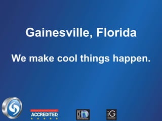 Gainesville, Florida We make cool things happen. 