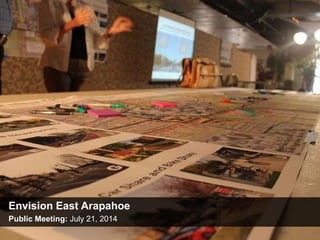Envision East Arapahoe 
Public Meeting: July 21, 2014 
 