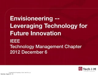 Conﬁdential and Proprietary, © 2012, Tech-I-M, LLC
Envisioneering --
Leveraging Technology for
Future Innovation
IEEE
Technology Management Chapter
2012 December 6
Saturday, August 31, 13
 