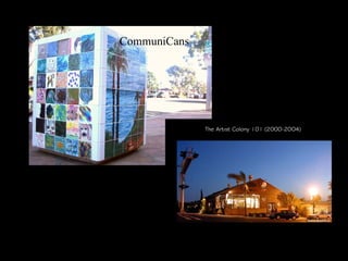 CommuniCans




              The Artist Colony 101 (2000-2004)
 